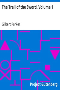 The Trail of the Sword, Volume 1 by Gilbert Parker