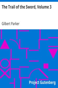 The Trail of the Sword, Volume 3 by Gilbert Parker