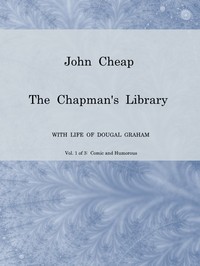 John Cheap, the Chapman's Library. Vol. 1: Comic and Humorous
The Scottish Chap Literature of Last Century, Classified by Dougal Graham