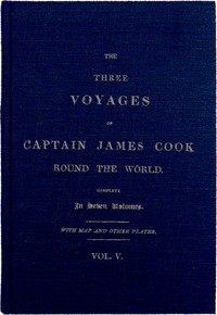 The Three Voyages of Captain Cook Round the World. Vol. V. Being the First of the Third Voyage by James Cook