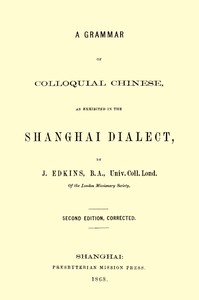 A Grammar of Colloquial Chinese, as Exhibited in the Shanghai Dialect by Joseph Edkins