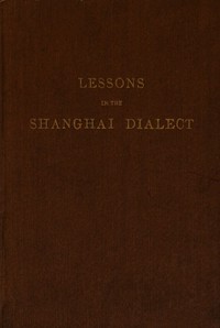 Lessons in the Shanghai Dialect by F. L. Hawks (Francis Lister Hawks) Pott