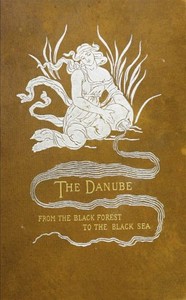 The Danube from the Black Forest to the Black Sea by Francis Davis Millet