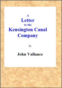 A Letter to the Kensington Canal Company on the Substitution of the Pneumatic Railway for the Common Railway by Which They Contemplate Extending Their Line of Conveyance by John Vallance