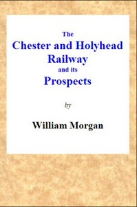 The Chester and Holyhead Railway and Its Prospects by William Morgan