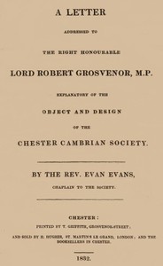 A letter addressed to the Right Honourable Lord Robert Grosvenor, M.P.
explanatory of the object and design of the Chester Cambrian Society by Evan Evans