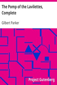 The Pomp of the Lavilettes, Complete by Gilbert Parker