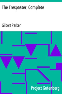 The Trespasser, Complete by Gilbert Parker