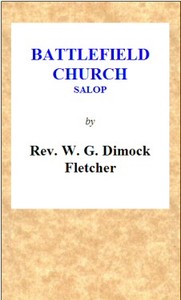 Battlefield Church, Salop: an historical and descriptive sketch
Together with some account of the battle of Shrewsbury, and foundation of the college or chantry by W. G. D. (William George Dimock) Fletcher