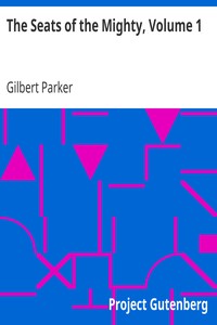 The Seats of the Mighty, Volume 1 by Gilbert Parker