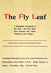The Fly Leaf, No. 1, Vol. 1, December 1895
A Pamphlet Periodical of the New—the New Man, New Woman, New Ideas, Whimsies and Things by Various