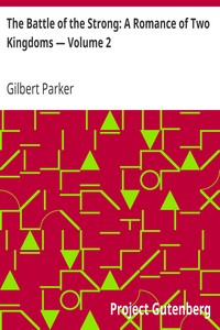 The Battle of the Strong: A Romance of Two Kingdoms — Volume 2 by Gilbert Parker