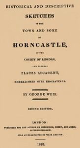 Historical and descriptive sketches of the town and soke of Horncastle [1822]
in the county of Lincoln and several places adjacent by George Weir