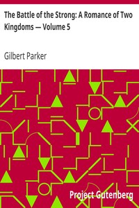 The Battle of the Strong: A Romance of Two Kingdoms — Volume 5 by Gilbert Parker