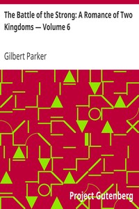The Battle of the Strong: A Romance of Two Kingdoms — Volume 6 by Gilbert Parker