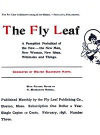 The Fly Leaf, No. 3, Vol. 1, February 1896
A Pamphlet Periodical of the New—the New Man, New Woman, New Ideas, Whimsies and Things by Various