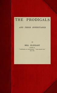 The Prodigals and Their Inheritance; Complete by Mrs. (Margaret) Oliphant