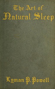 The Art of Natural Sleep
With definite directions for the wholesome cure of sleeplessness: illustrated by cases treated in Northampton and elsewhere by Lyman P. (Lyman Pierson) Powell
