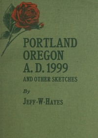 Portland, Oregon, A.D. 1999, and other sketches by J. W. (Jeff W.) Hayes