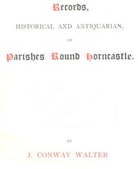 Records, Historical and Antiquarian, of Parishes Round Horncastle by J. Conway (James Conway) Walter