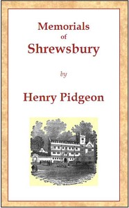 Memorials of Shrewsbury
being a concise description of the town and its environs, adapted as a general guide for the information of visitors and residents by Henry Pidgeon