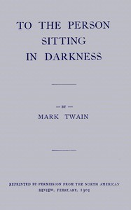 To the Person Sitting in Darkness by Mark Twain