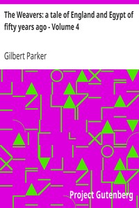 The Weavers: a tale of England and Egypt of fifty years ago - Volume 4 by Gilbert Parker