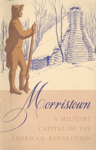 Morristown National Historical Park, a Military Capital of the American Revolution by Melvin J. Weig