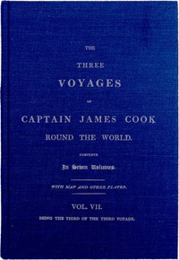 The Three Voyages of Captain Cook Round the World. Vol. VII. Being the Third of the Third Voyage by James King