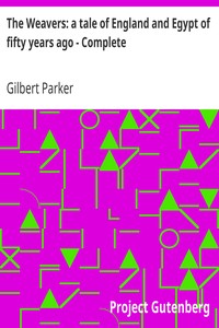 The Weavers: a tale of England and Egypt of fifty years ago - Complete by Gilbert Parker