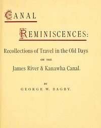 Canal Reminiscences
Recollections of Travel in the Old Days on the James River & Kanawha Canal by George William Bagby