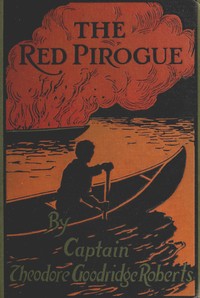 The Red Pirogue: A Tale of Adventure in the Canadian Wilds by Theodore Goodridge Roberts