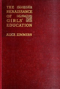 The Renaissance of Girls' Education in England: A Record of Fifty Years' Progress by Alice Zimmern