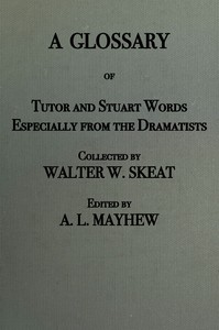 A glossary of Tudor and Stuart words, especially from the dramatists by Walter W. (Walter William) Skeat