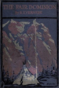 The Fair Dominion: A Record of Canadian Impressions by R. E. (Robert Ernest) Vernède
