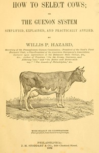 How to Select Cows
or, The Guenon system simplified, explained, and practically applied by Willis P. (Willis Pope) Hazard