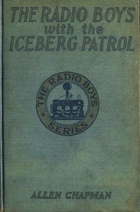 The Radio Boys with the Iceberg Patrol; Or, Making safe the ocean lanes by Allen Chapman