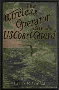 The Wireless Operator—With the U. S. Coast Guard by Lewis E. (Lewis Edwin) Theiss