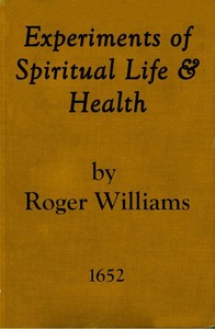 Experiments of Spiritual Life & Health, and Their Preservatives
In Which the Weakest Child of God May Get Assurance of His Spirituall Life and Blessednesse Etc. by Roger Williams