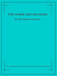 The Horse and His Rider by Francis Bond Head