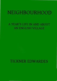 Neighbourhood: A year's life in and about an English village by Tickner Edwardes