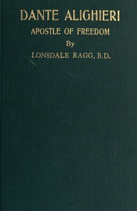 Dante Alighieri, Apostle of Freedom: War-time and Peace-time Essays by Lonsdale Ragg