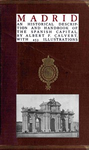 Madrid: an historical description and handbook of the Spanish capital by Albert Frederick Calvert