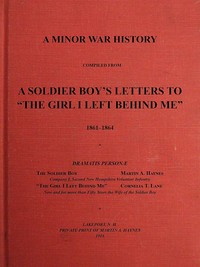 A Minor War History Compiled from a Soldier Boy's Letters to "the Girl I Left Behind Me": 1861-1864 by Martin A. (Martin Alonzo) Haynes
