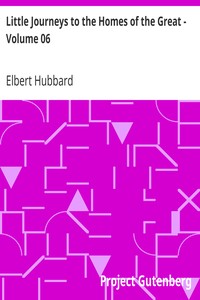 Little Journeys to the Homes of the Great - Volume 06
Little Journeys to the Homes of Eminent Artists by Elbert Hubbard