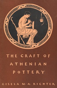 The Craft of Athenian Pottery
An Investigation of the Technique of Black-Figured and Red-Figured Athenian Vases by Gisela M. A. (Gisela Marie Augusta) Richter