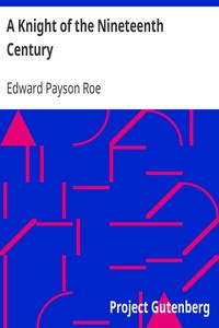 A Knight of the Nineteenth Century by Edward Payson Roe