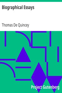 Biographical Essays by Thomas De Quincey