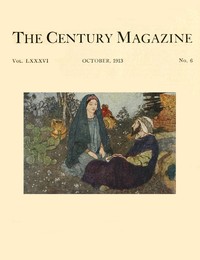The Century Illustrated Monthly Magazine, October, 1913
Vol. LXXXVI. New Series: Vol. LXIV. May to October, 1913 by Various