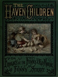 The Haven Children; or, Frolics at the Funny Old House on Funny Street by Emilie Foster